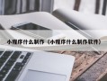 遵义小程序什么制作（小程序什么制作软件）