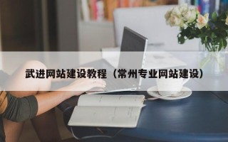 遵义武进网站建设教程（常州专业网站建设）